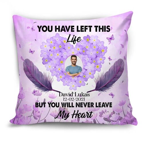 "You Have Left This Life But Never Leave My Heart" Custom Photo Pillow