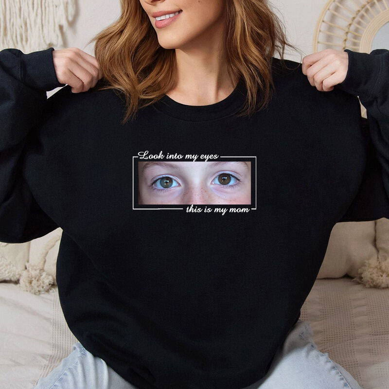 Personalized Sweatshirt Look Into My Eyes Custom Baby Eyes Photo Design Attractive Mother's Day Gift