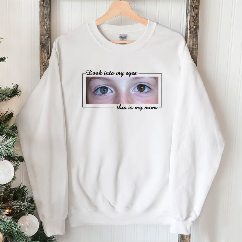 Personalized Sweatshirt Look Into My Eyes Custom Baby Eyes Photo Design Attractive Mother's Day Gift