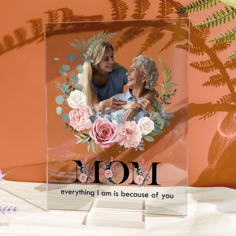 Personalized Acrylic Photo Plaque Everything I Am Is Because Of You Gift for Dear Mom